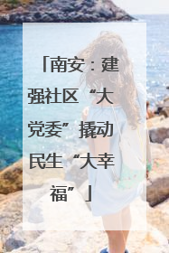 南安：建强社区“大党委”撬动民生“大幸福”