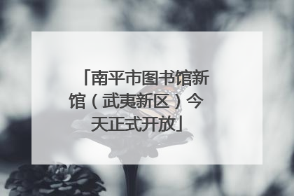 南平市图书馆新馆（武夷新区）今天正式开放