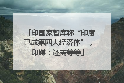 印国家智库称“印度已成第四大经济体”，印媒：还需等等