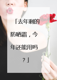 去年剩的防晒霜，今年还能用吗？