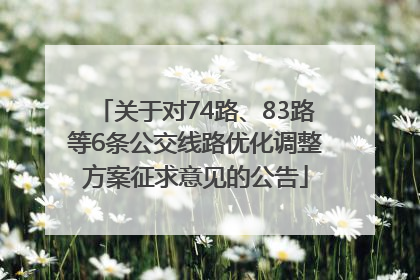 关于对74路、83路等6条公交线路优化调整方案征求意见的公告