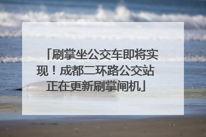 刷掌坐公交车即将实现！成都二环路公交站正在更新刷掌闸机