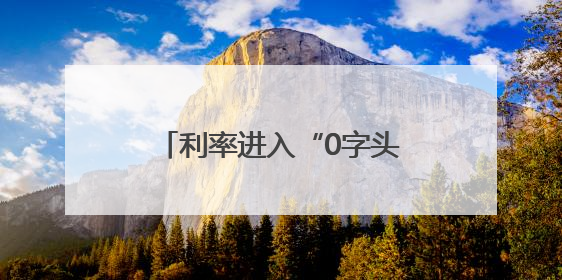 利率进入“0字头”时代 有了闲钱还存不存？怎么存？