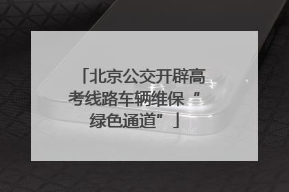 北京公交开辟高考线路车辆维保“绿色通道”