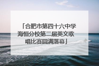 合肥市第四十六中学海恒分校第二届英文歌唱比赛圆满落幕