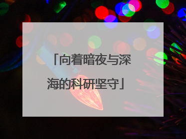 向着暗夜与深海的科研坚守