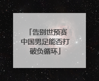 告别世预赛 中国男足能否打破负循环
