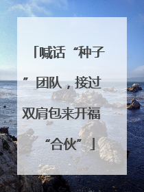 喊话“种子”团队，接过双肩包来开福“合伙”