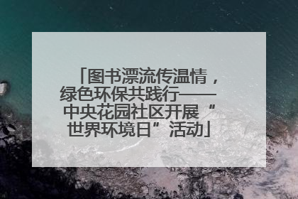 图书漂流传温情，绿色环保共践行——中央花园社区开展“世界环境日”活动
