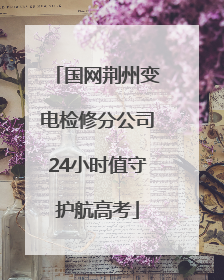 国网荆州变电检修分公司24小时值守护航高考