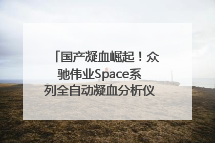 国产凝血崛起！众驰伟业Space系列全自动凝血分析仪获国际领先认证！