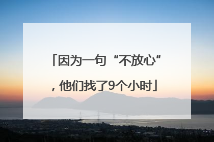 因为一句“不放心”，他们找了9个小时