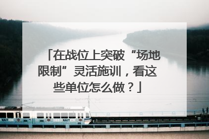 在战位上突破“场地限制”灵活施训，看这些单位怎么做？