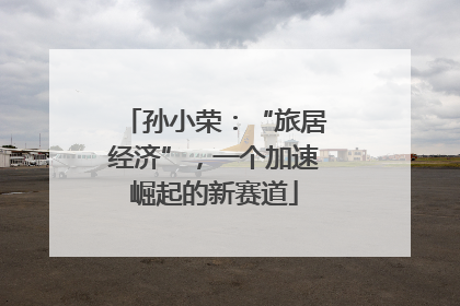 孙小荣：“旅居经济”，一个加速崛起的新赛道