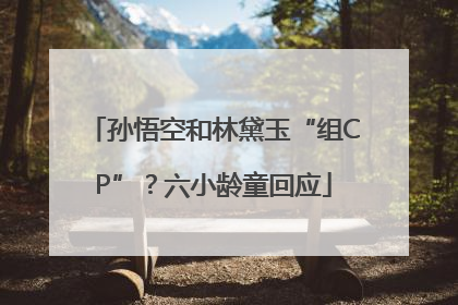 孙悟空和林黛玉“组CP”？六小龄童回应