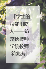 学生的技能引路人——访常德技师学院教师符兆芳
