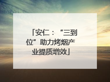 安仁：“三到位”助力烤烟产业提质增效