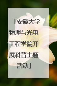安徽大学物理与光电工程学院开展科普主题活动
