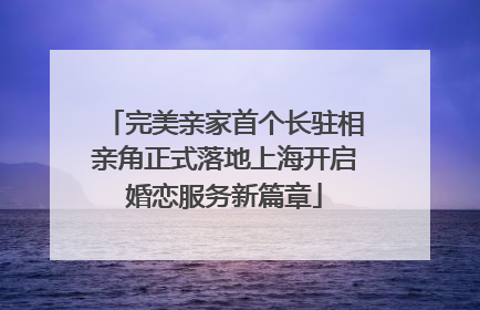完美亲家首个长驻相亲角正式落地上海开启婚恋服务新篇章