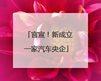 官宣！新成立一家汽车央企