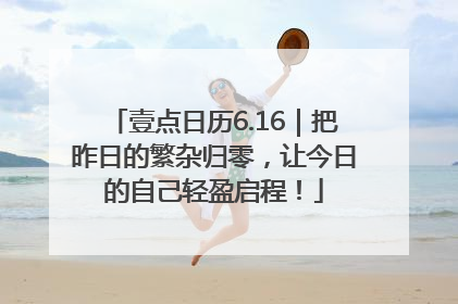 壹点日历6.16｜把昨日的繁杂归零，让今日的自己轻盈启程！