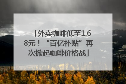 外卖咖啡低至1.68元！“百亿补贴”再次掀起咖啡价格战