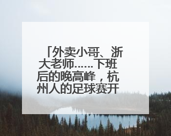 外卖小哥、浙大老师……下班后的晚高峰，杭州人的足球赛开踢了