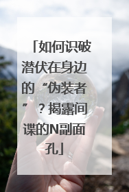 如何识破潜伏在身边的“伪装者”？揭露间谍的N副面孔