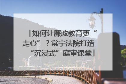 如何让廉政教育更“走心”？常宁法院打造“沉浸式”庭审课堂