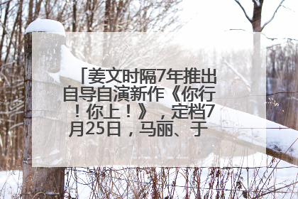 姜文时隔7年推出自导自演新作《你行！你上！》，定档7月25日，马丽、于和伟、辛芷蕾出演