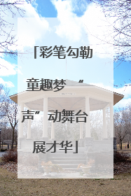 彩笔勾勒童趣梦 “声”动舞台展才华