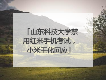 山东科技大学禁用红米手机考试，小米王化回应