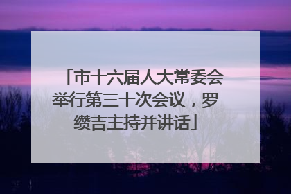 市十六届人大常委会举行第三十次会议，罗缵吉主持并讲话