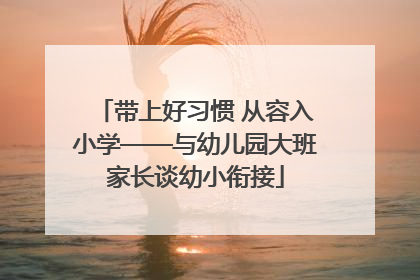 带上好习惯 从容入小学——与幼儿园大班家长谈幼小衔接