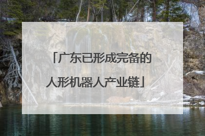 广东已形成完备的人形机器人产业链