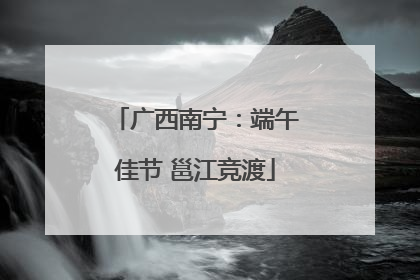 广西南宁：端午佳节 邕江竞渡