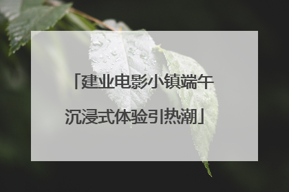 建业电影小镇端午沉浸式体验引热潮