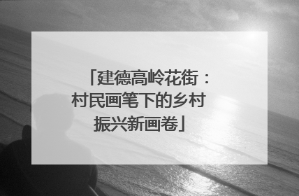 建德高岭花街：村民画笔下的乡村振兴新画卷