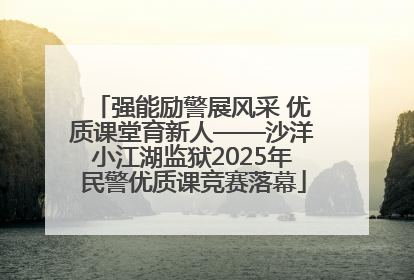 强能励警展风采 优质课堂育新人——沙洋小江湖监狱2025年民警优质课竞赛落幕