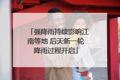 强降雨持续影响江南等地 后天新一轮降雨过程开启