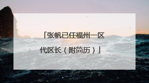 张帆已任福州一区代区长（附简历）
