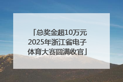 总奖金超10万元 2025年浙江省电子体育大赛圆满收官