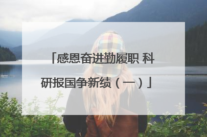 感恩奋进勤履职 科研报国争新绩（一）