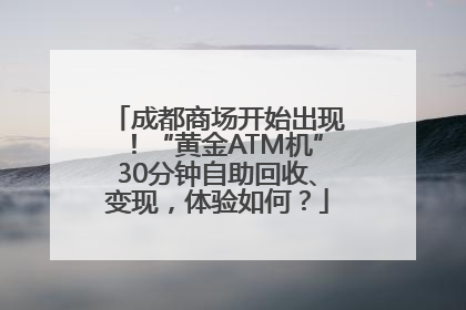成都商场开始出现！“黄金ATM机”30分钟自助回收、变现，体验如何？