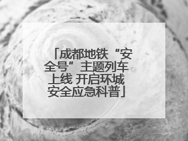 成都地铁“安全号”主题列车上线 开启环城安全应急科普
