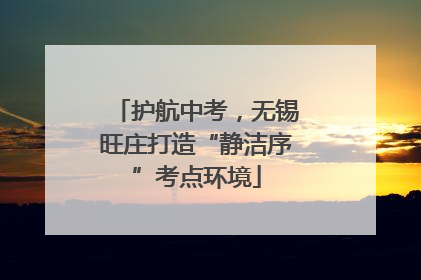 护航中考，无锡旺庄打造“静洁序”考点环境