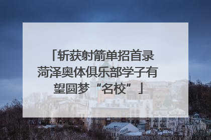 斩获射箭单招首录 菏泽奥体俱乐部学子有望圆梦“名校”