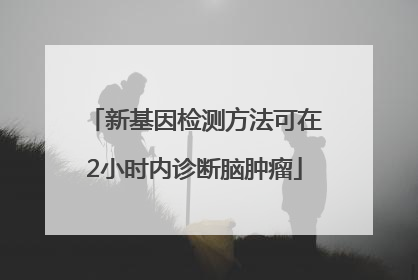 新基因检测方法可在2小时内诊断脑肿瘤