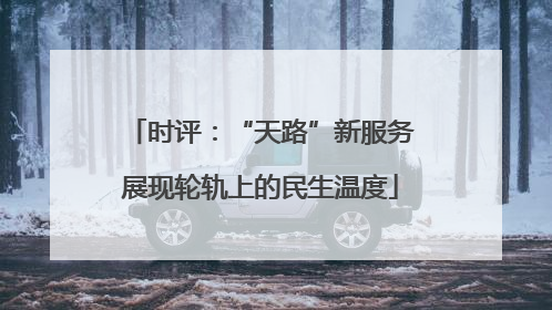 时评：“天路”新服务展现轮轨上的民生温度