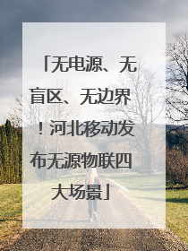 无电源、无盲区、无边界！河北移动发布无源物联四大场景